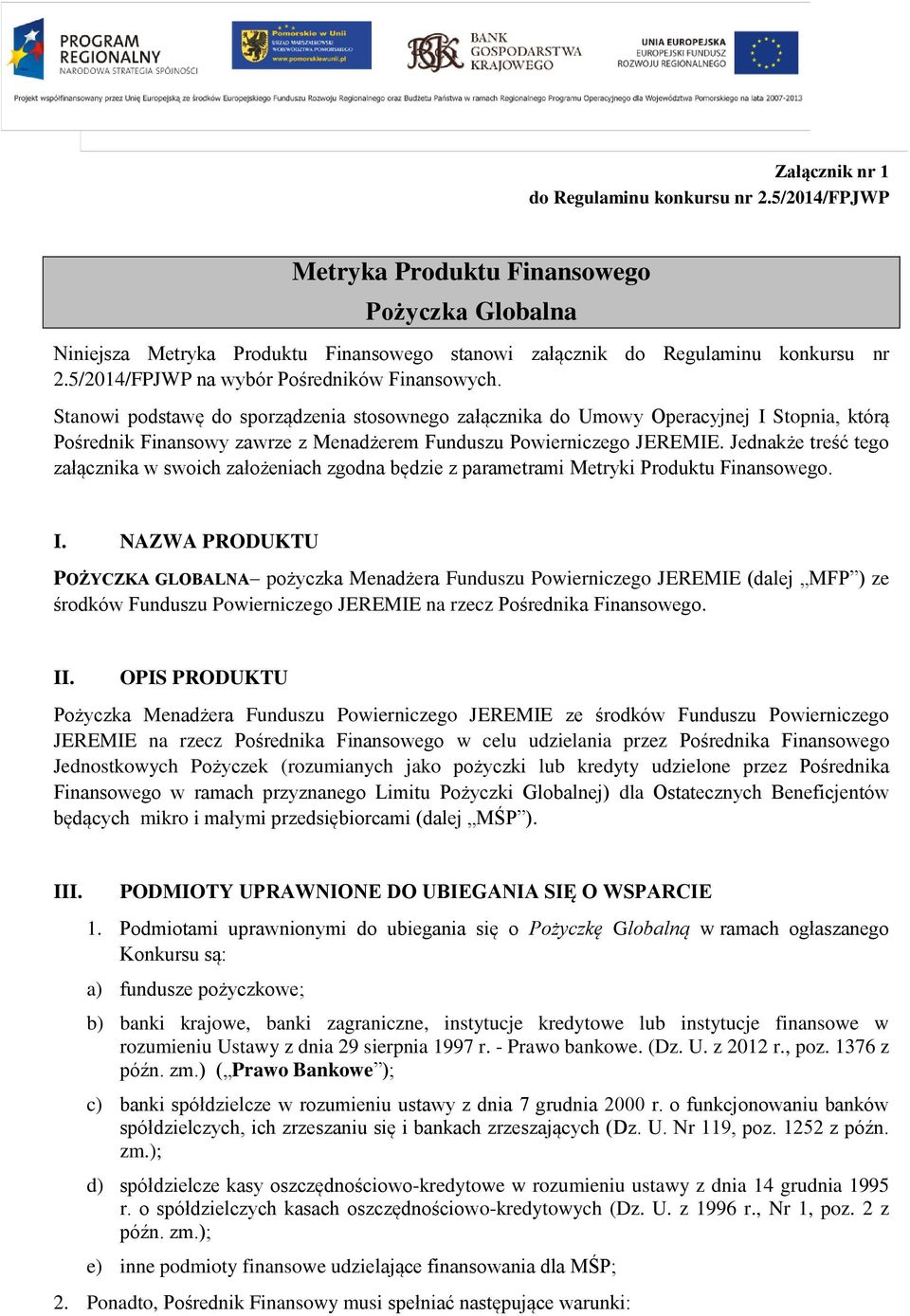 Stanowi podstawę do sporządzenia stosownego załącznika do Umowy Operacyjnej I Stopnia, którą Pośrednik Finansowy zawrze z Menadżerem Funduszu Powierniczego JEREMIE.