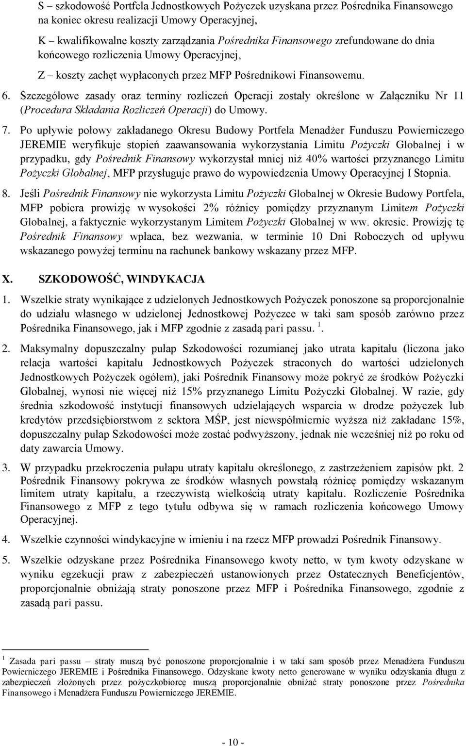 Szczegółowe zasady oraz terminy rozliczeń Operacji zostały określone w Załączniku Nr 11 (Procedura Składania Rozliczeń Operacji) do Umowy. 7.