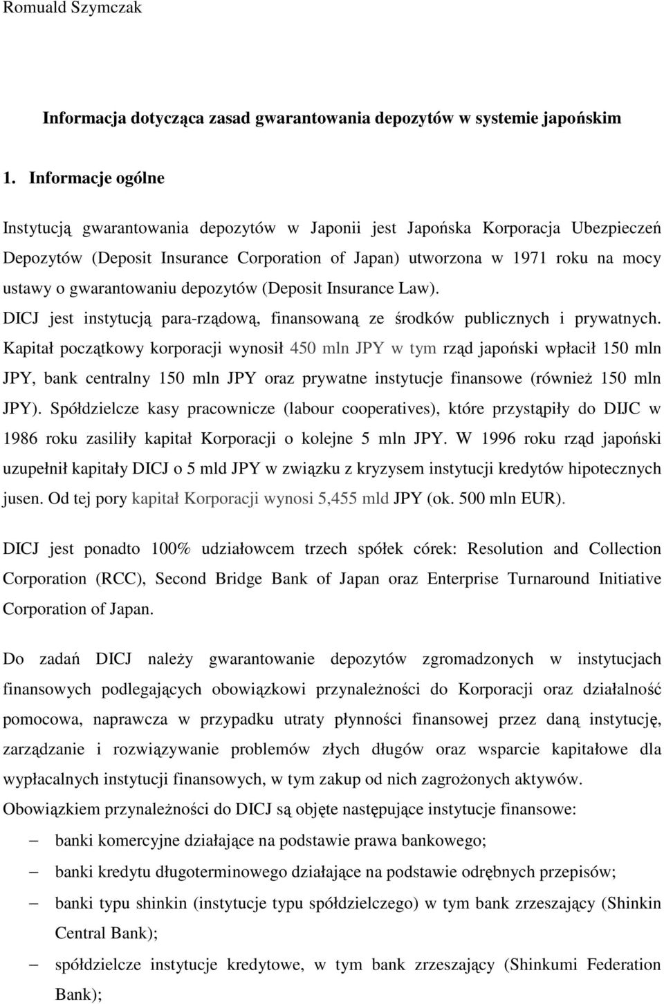 gwarantowaniu depozytów (Deposit Insurance Law). DICJ jest instytucją para-rządową, finansowaną ze środków publicznych i prywatnych.