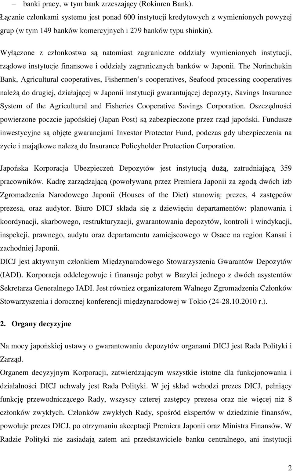 Wyłączone z członkostwa są natomiast zagraniczne oddziały wymienionych instytucji, rządowe instytucje finansowe i oddziały zagranicznych banków w Japonii.