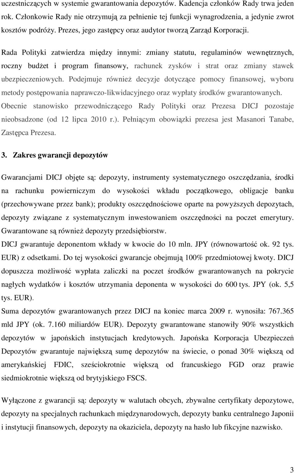 Rada Polityki zatwierdza między innymi: zmiany statutu, regulaminów wewnętrznych, roczny budŝet i program finansowy, rachunek zysków i strat oraz zmiany stawek ubezpieczeniowych.