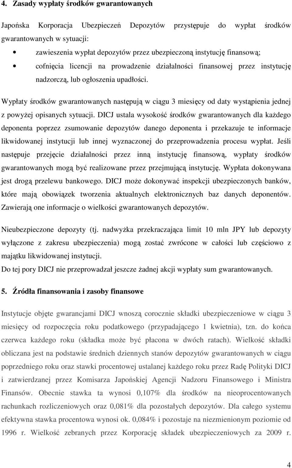 Wypłaty środków gwarantowanych następują w ciągu 3 miesięcy od daty wystąpienia jednej z powyŝej opisanych sytuacji.