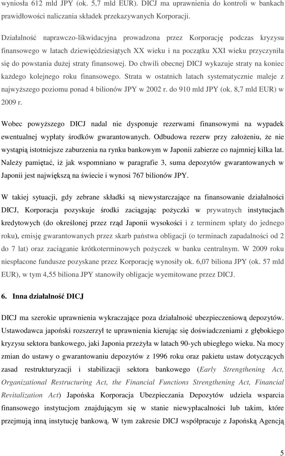 finansowej. Do chwili obecnej DICJ wykazuje straty na koniec kaŝdego kolejnego roku finansowego. Strata w ostatnich latach systematycznie maleje z najwyŝszego poziomu ponad 4 bilionów JPY w 2002 r.