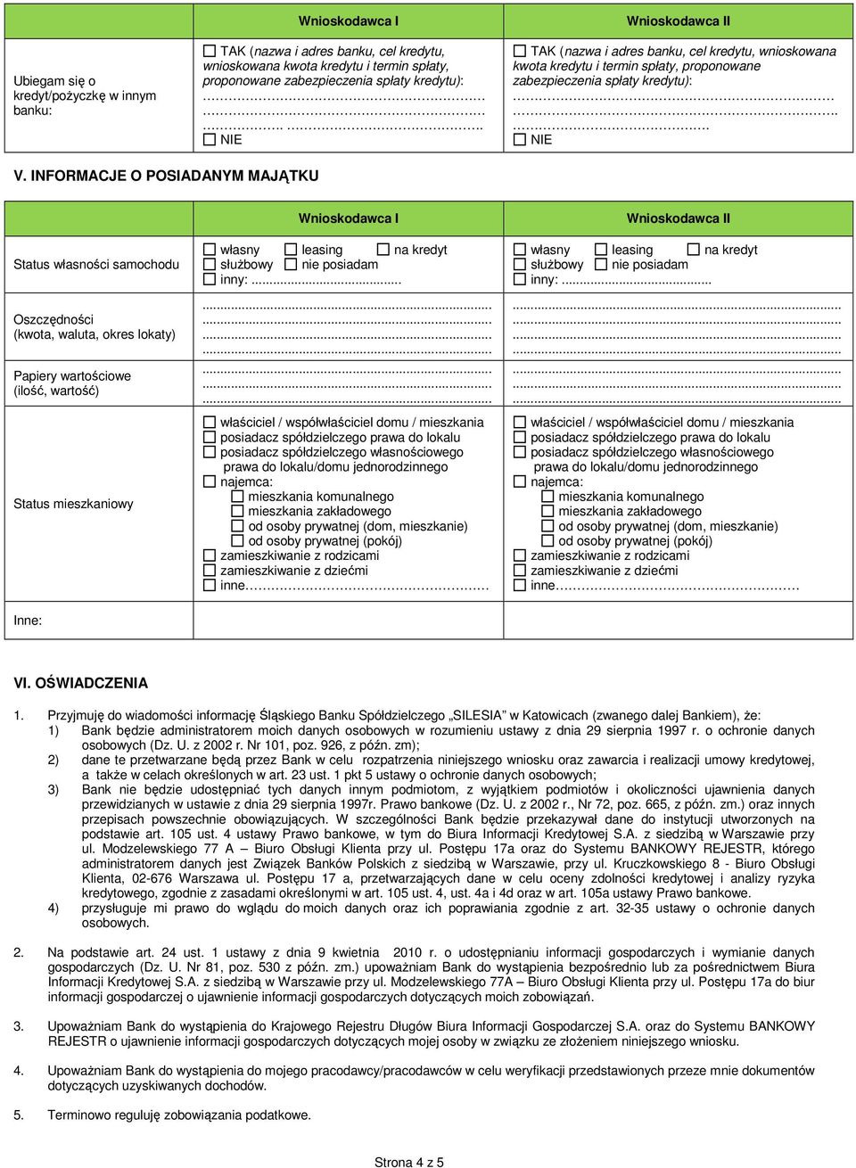 NFORMACJE O POSADANYM MAJĄTKU Status własności samochodu Oszczędności (kwota, waluta, okres lokaty) Papiery wartościowe (ilość, wartość) Status mieszkaniowy Wnioskodawca własny leasing na kredyt