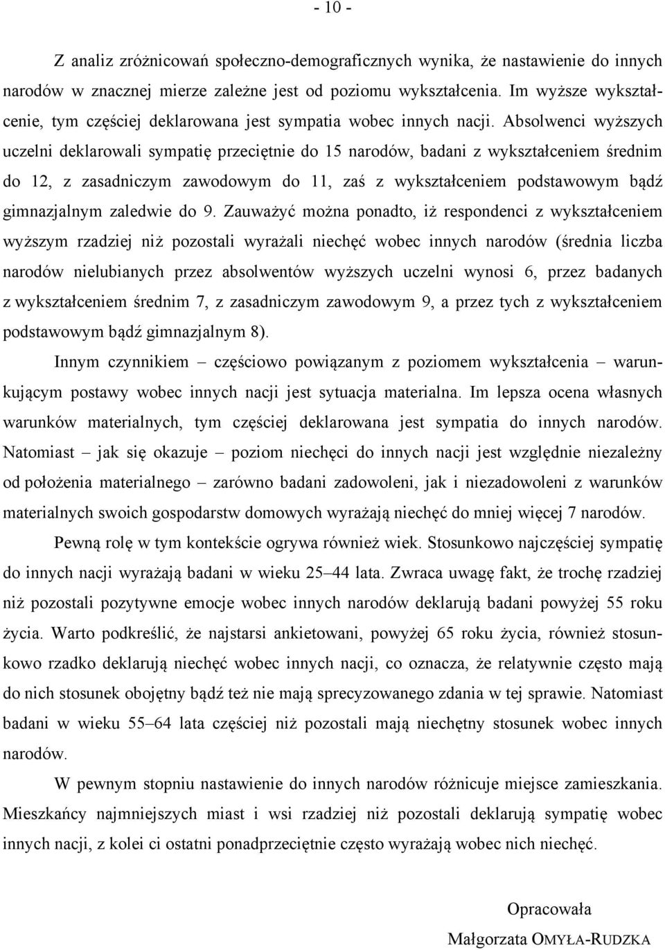 Absolwenci wyższych uczelni deklarowali sympatię przeciętnie do 15 narodów, badani z wykształceniem średnim do 12, z zasadniczym zawodowym do 11, zaś z wykształceniem podstawowym bądź gimnazjalnym