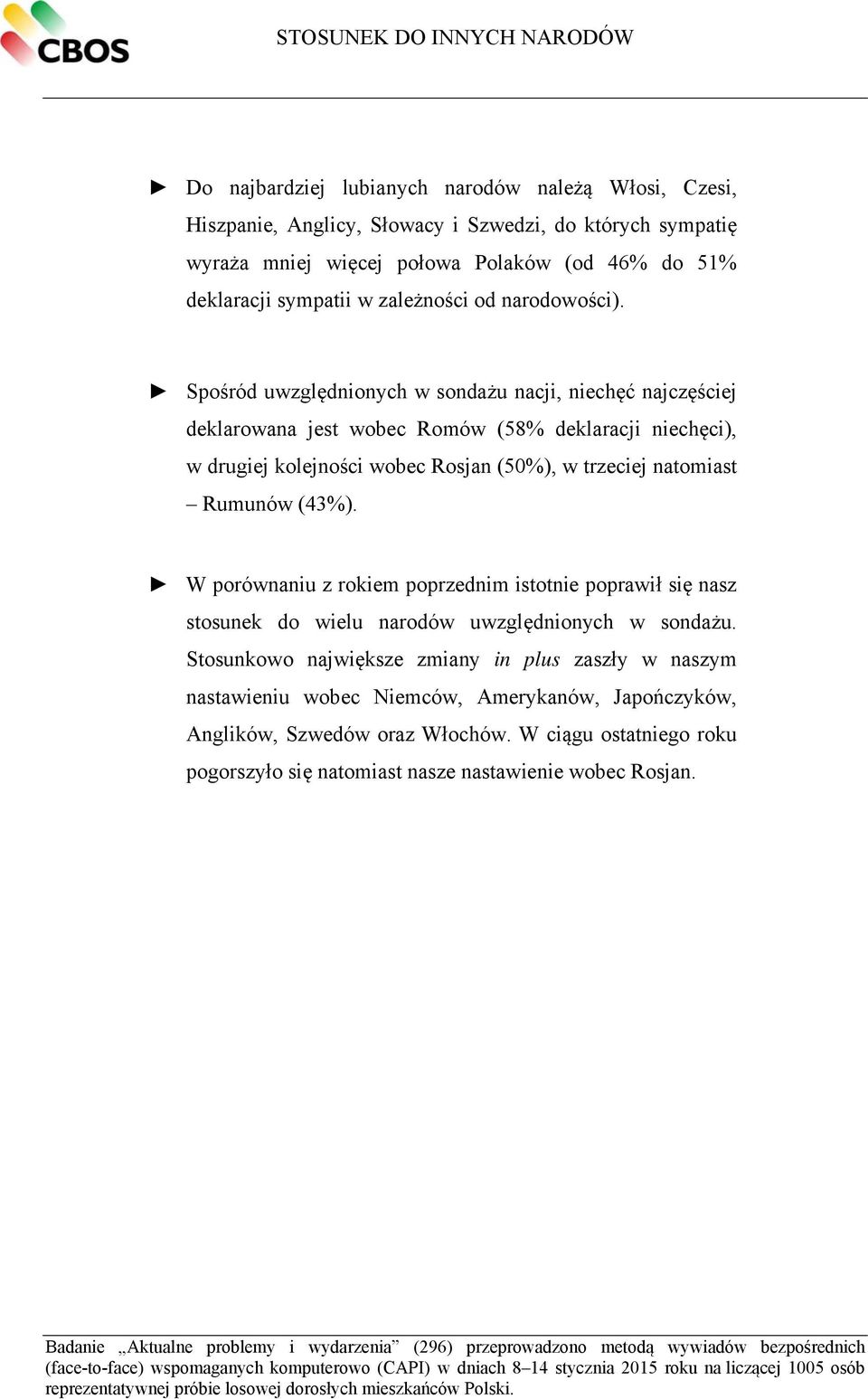 Spośród uwzględnionych w sondażu nacji, niechęć najczęściej deklarowana jest wobec Romów (58% deklaracji niechęci), w drugiej kolejności wobec Rosjan (50%), w trzeciej natomiast Rumunów (43%).