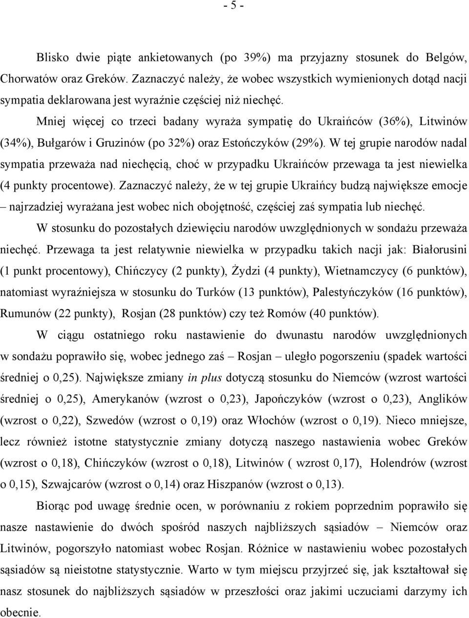 Mniej więcej co trzeci badany wyraża sympatię do Ukraińców (36%), Litwinów (34%), Bułgarów i Gruzinów (po 32%) oraz Estończyków (29%).