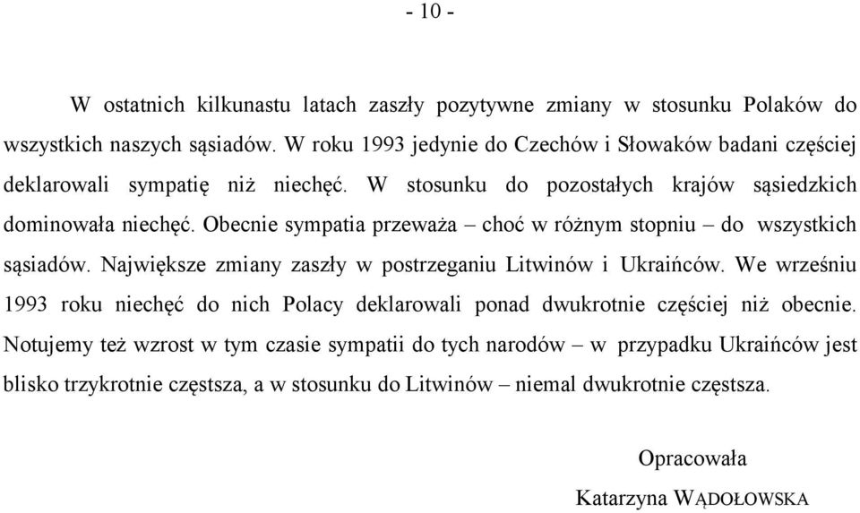 Obecnie sympatia przeważa choć w różnym stopniu do wszystkich sąsiadów. Największe zmiany zaszły w postrzeganiu Litwinów i Ukraińców.