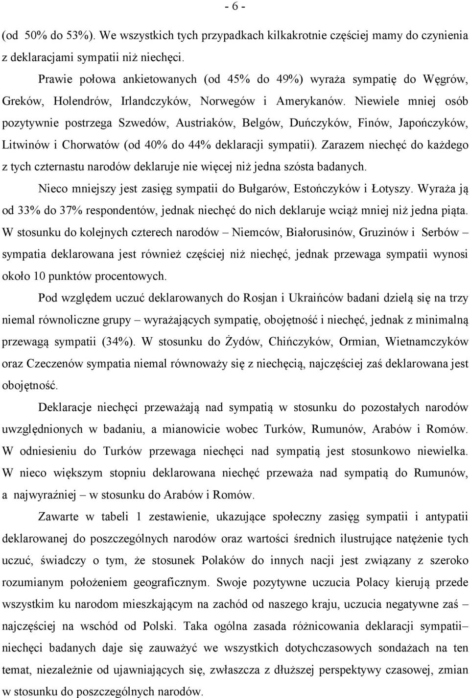 Niewiele mniej osób pozytywnie postrzega Szwedów, Austriaków, Belgów, Duńczyków, Finów, Japończyków, Litwinów i Chorwatów (od 40% do 44% deklaracji sympatii).