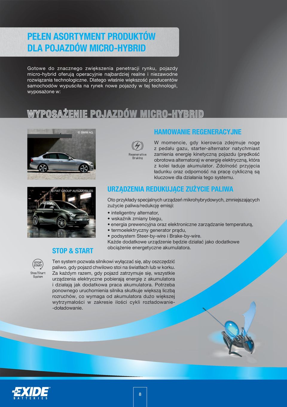 nogę z pedału gazu, starter-alternator natychmiast zamienia energię kinetyczną pojazdu (prędkość obrotowa alternatora) w energię elektryczną, która z kolei ładuje akumulator.