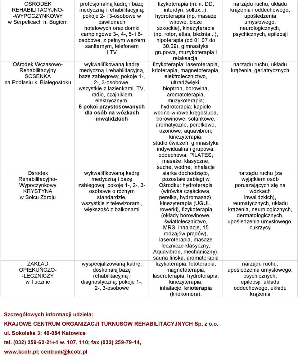 domki campingowe 3-, 4-, 5- i 6- osobowe, sanitarnym, telefonem i TV wykwalifikowaną kadrę bazę zabiegową; pokoje 1-, 2-, 3-osobowe, wszystkie z łazienkami, TV, radio, czajnikiem elektrycznym.