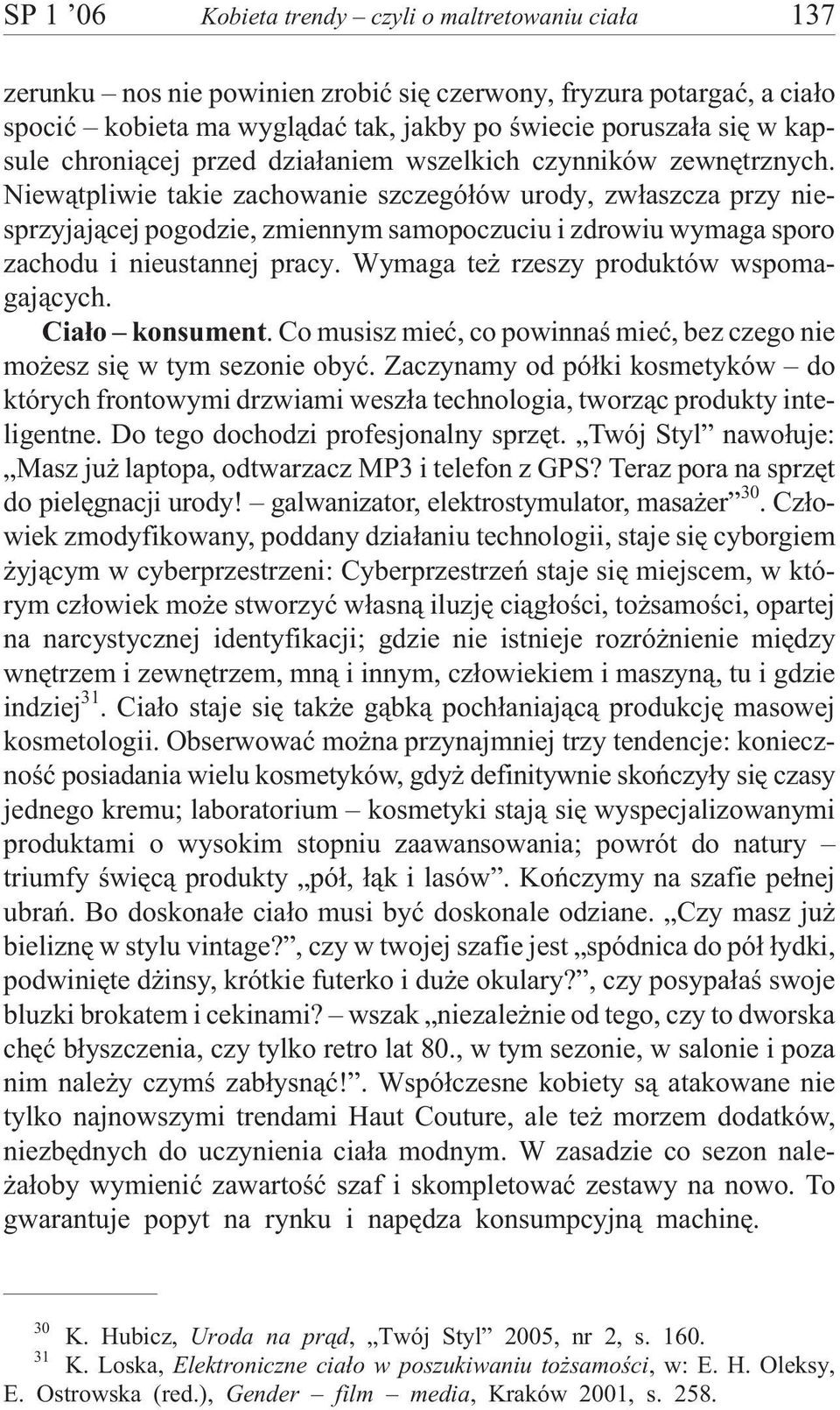 Niew¹tpliwie takie zachowanie szczegó³ów urody, zw³aszcza przy niesprzyjaj¹cej pogodzie, zmiennym samopoczuciu i zdrowiu wymaga sporo zachodu i nieustannej pracy.