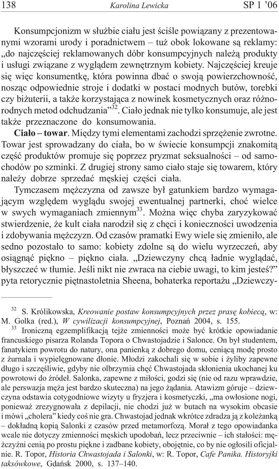 Najczêœciej kreuje siê wiêc konsumentkê, która powinna dbaæ o swoj¹ powierzchownoœæ, nosz¹c odpowiednie stroje i dodatki w postaci modnych butów, torebki czy bi uterii, a tak e korzystaj¹ca z nowinek