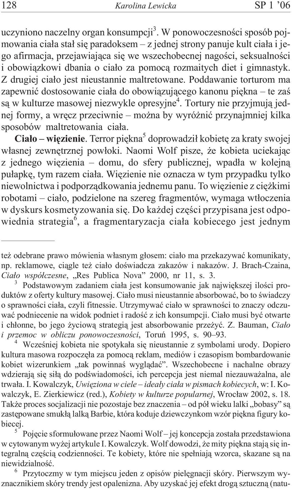 za pomoc¹ rozmaitych diet i gimnastyk. Z drugiej cia³o jest nieustannie maltretowane.