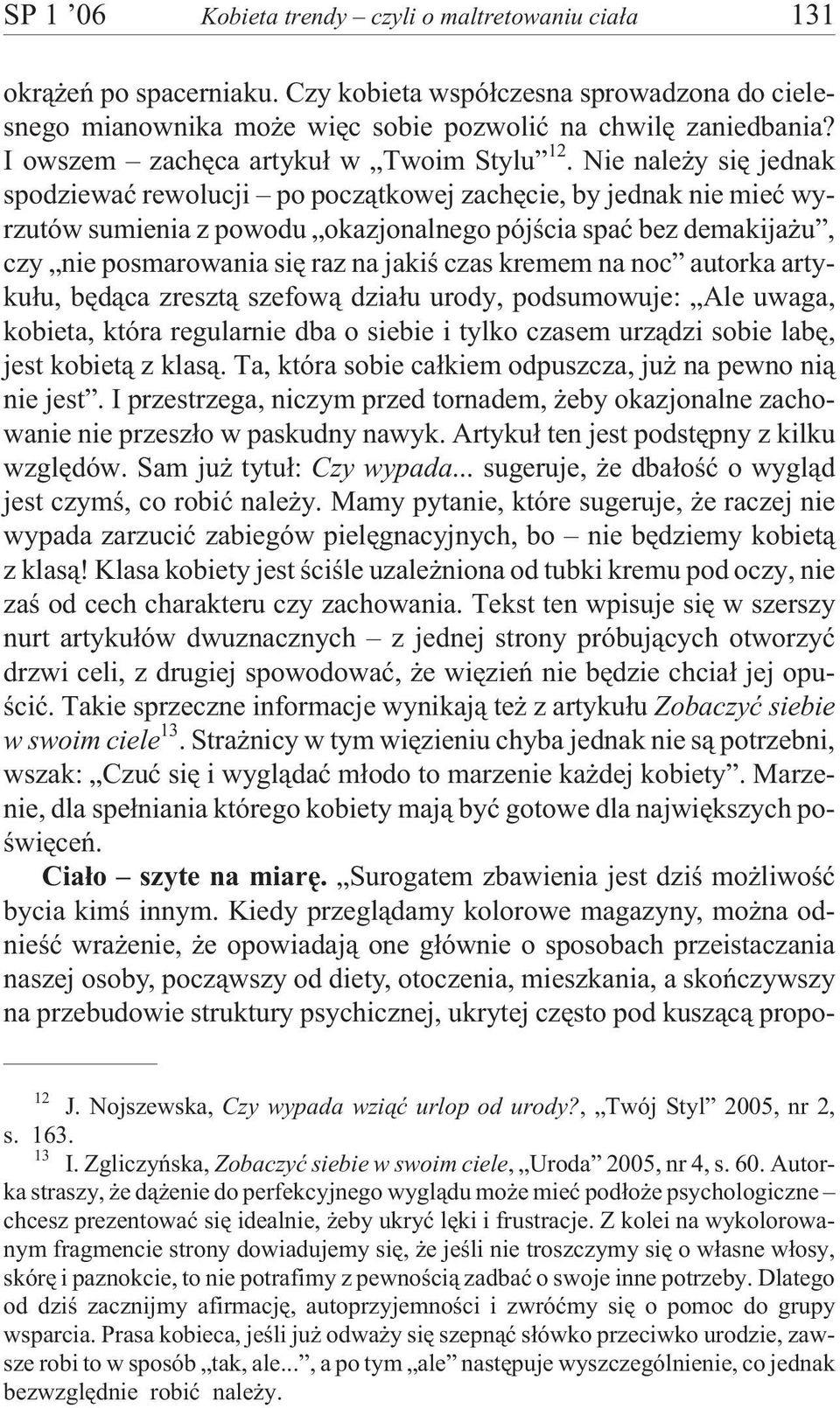 Nie nale y siê jednak spodziewaæ rewolucji po pocz¹tkowej zachêcie, by jednak nie mieæ wyrzutów sumienia z powodu okazjonalnego pójœcia spaæ bez demakija u, czy nie posmarowania siê raz na jakiœ czas