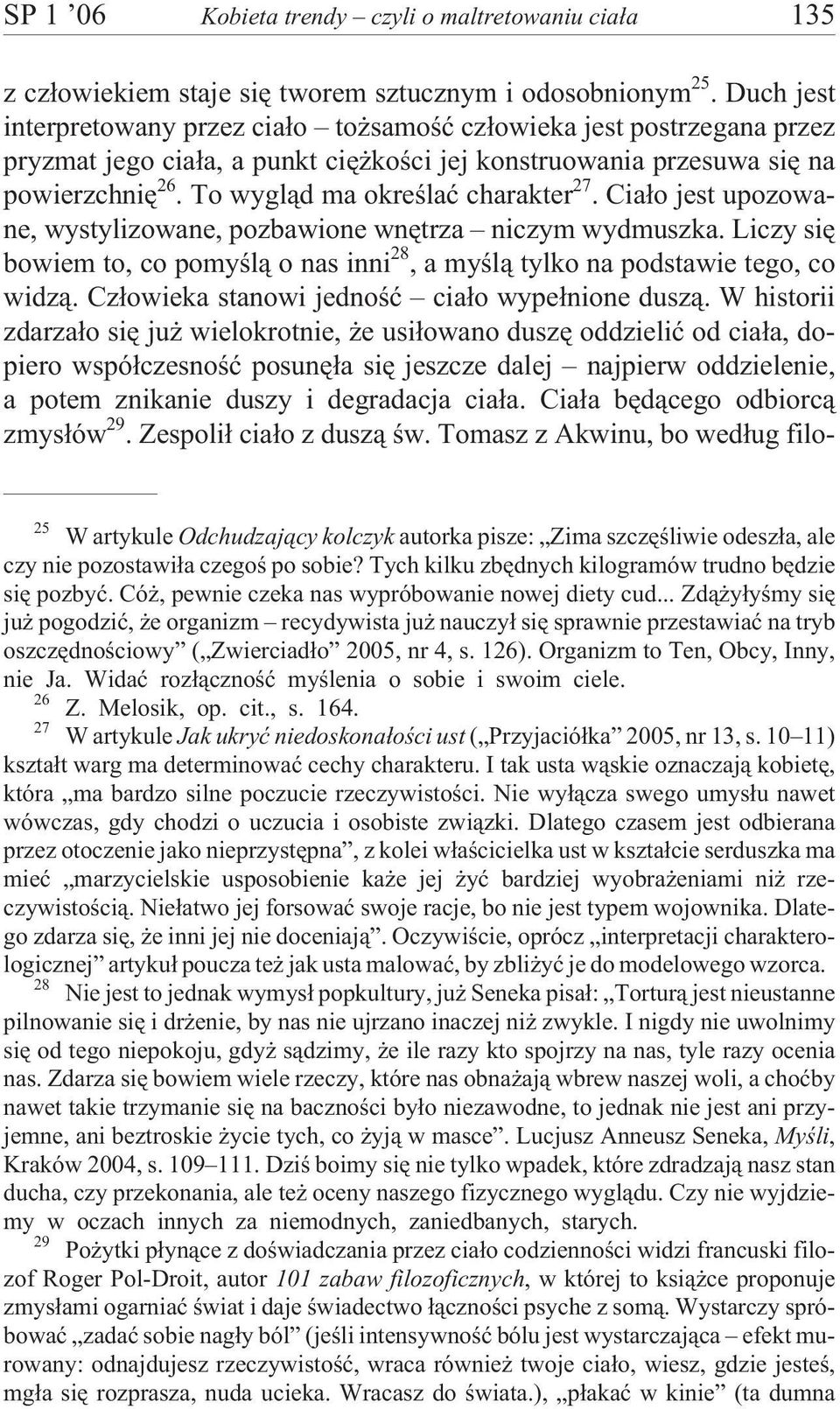 To wygl¹d ma okreœlaæ charakter 27. Cia³o jest upozowane, wystylizowane, pozbawione wnêtrza niczym wydmuszka. Liczy siê bowiem to, co pomyœl¹ o nas inni 28, a myœl¹ tylko na podstawie tego, co widz¹.