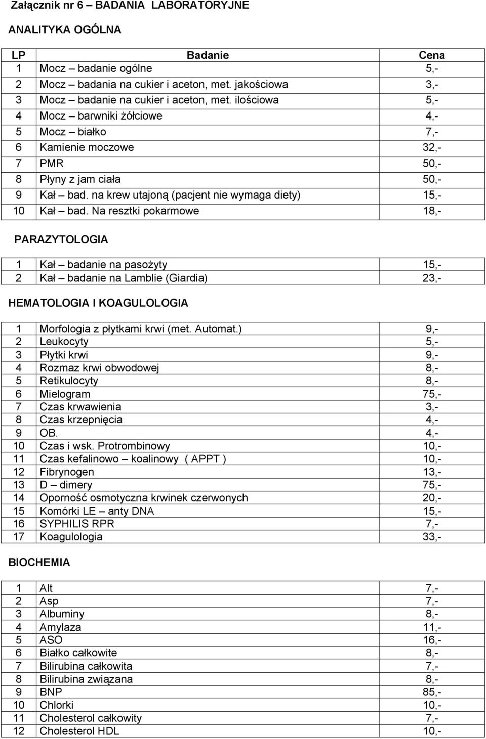 Na resztki pokarmowe 18,- PARAZYTOLOGIA 1 Kał badanie na pasożyty 15,- 2 Kał badanie na Lamblie (Giardia) 23,- HEMATOLOGIA I KOAGULOLOGIA 1 Morfologia z płytkami krwi (met. Automat.