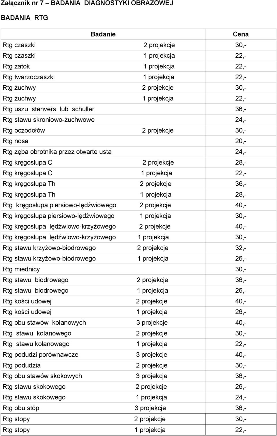24,- Rtg kręgosłupa C 2 projekcje 28,- Rtg kręgosłupa C 1 projekcja 22,- Rtg kręgosłupa Th 2 projekcje 36,- Rtg kręgosłupa Th 1 projekcja 28,- Rtg kręgosłupa piersiowo-lędźwiowego 2 projekcje 40,-