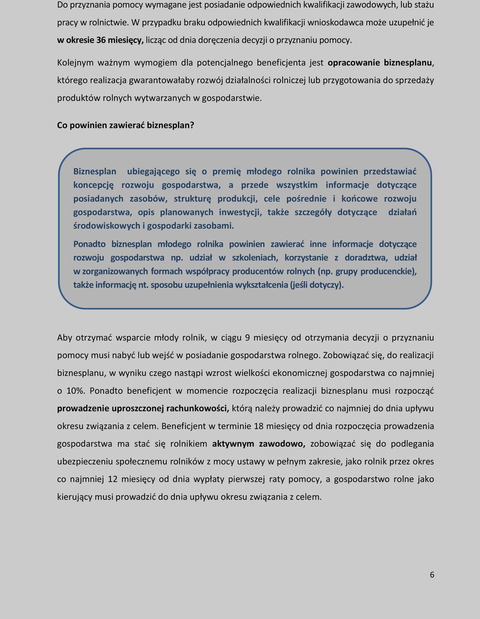 Kolejnym ważnym wymogiem dla potencjalnego beneficjenta jest opracowanie biznesplanu, którego realizacja gwarantowałaby rozwój działalności rolniczej lub przygotowania do sprzedaży produktów rolnych