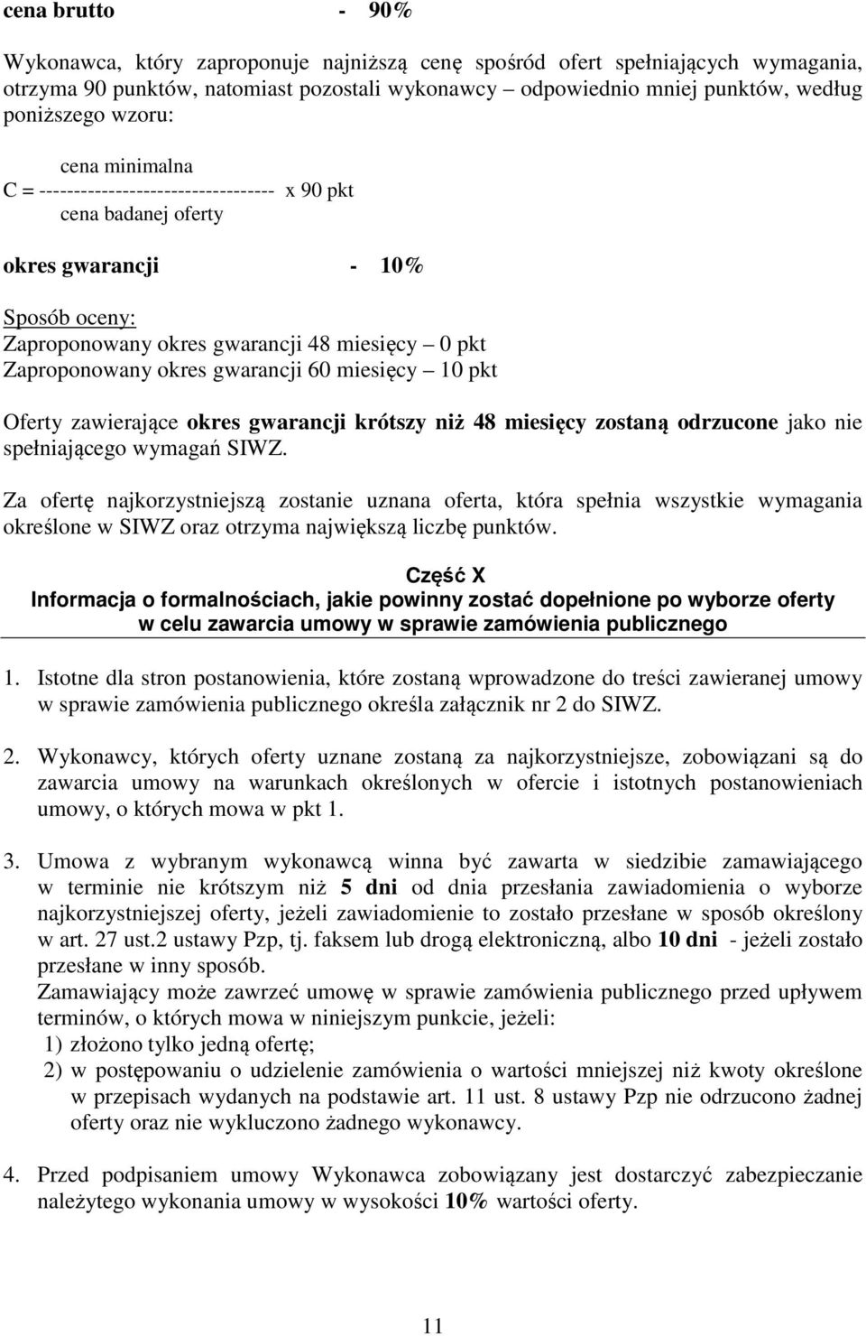 gwarancji 60 miesięcy 10 pkt Oferty zawierające okres gwarancji krótszy niż 48 miesięcy zostaną odrzucone jako nie spełniającego wymagań SIWZ.