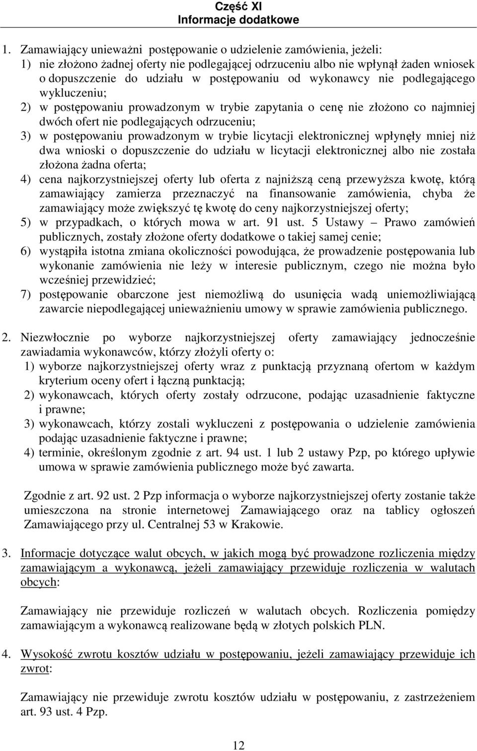 wykonawcy nie podlegającego wykluczeniu; 2) w postępowaniu prowadzonym w trybie zapytania o cenę nie złożono co najmniej dwóch ofert nie podlegających odrzuceniu; 3) w postępowaniu prowadzonym w