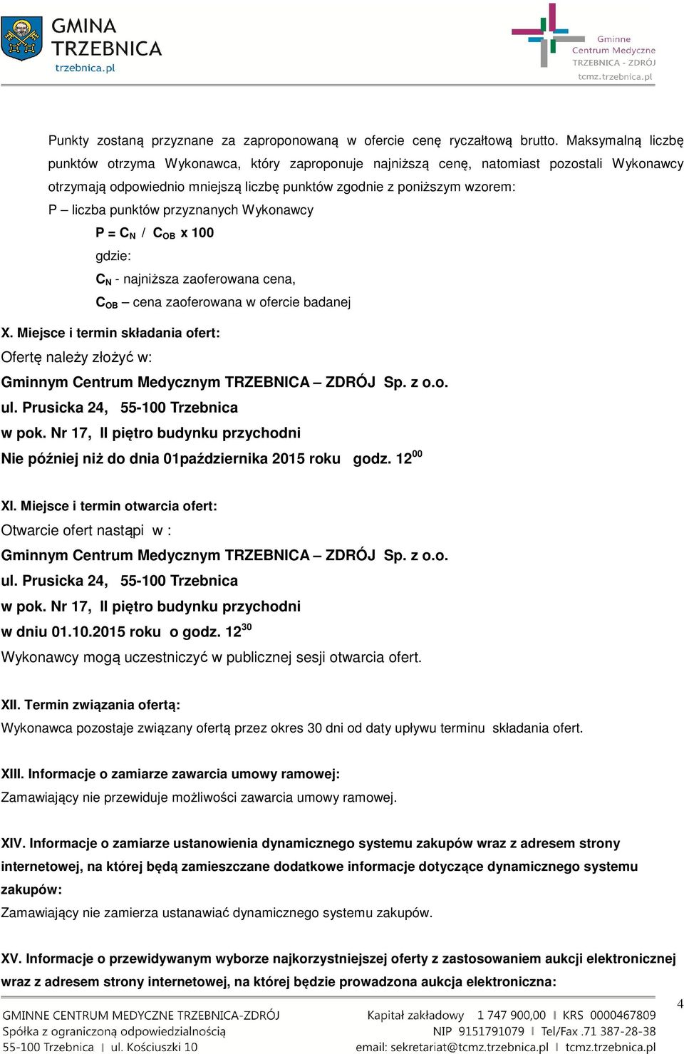 przyznanych Wykonawcy P = C N / C OB x 100 gdzie: C N - najniższa zaoferowana cena, C OB cena zaoferowana w ofercie badanej X.