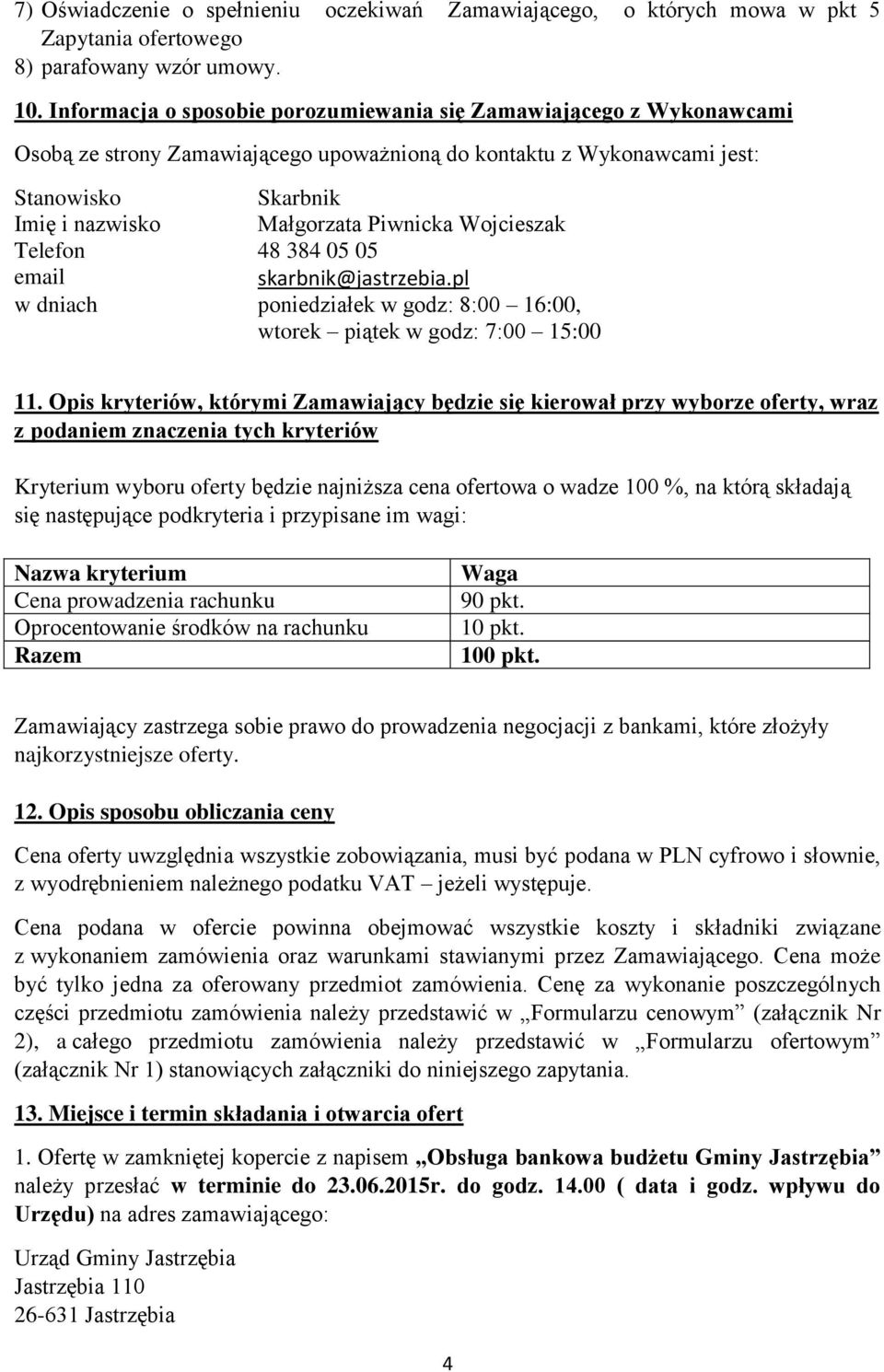 Wojcieszak Telefon 48 384 05 05 email skarbnik@jastrzebia.pl w dniach poniedziałek w godz: 8:00 16:00, wtorek piątek w godz: 7:00 15:00 11.