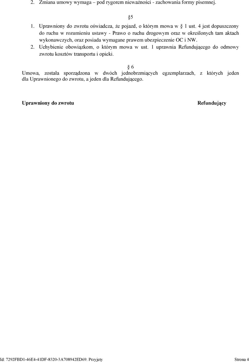 NW. 2. Uchybienie obowiązkom, o którym mowa w ust. 1 uprawnia Refundującego do odmowy zwrotu kosztów transportu i opieki.