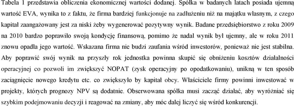 pozytywny wynik. Badane przedsiębiorstwo z roku 2009 na 2010 bardzo poprawiło swoją kondycję finansową, pomimo że nadal wynik był ujemny, ale w roku 2011 znowu opadła jego wartość.