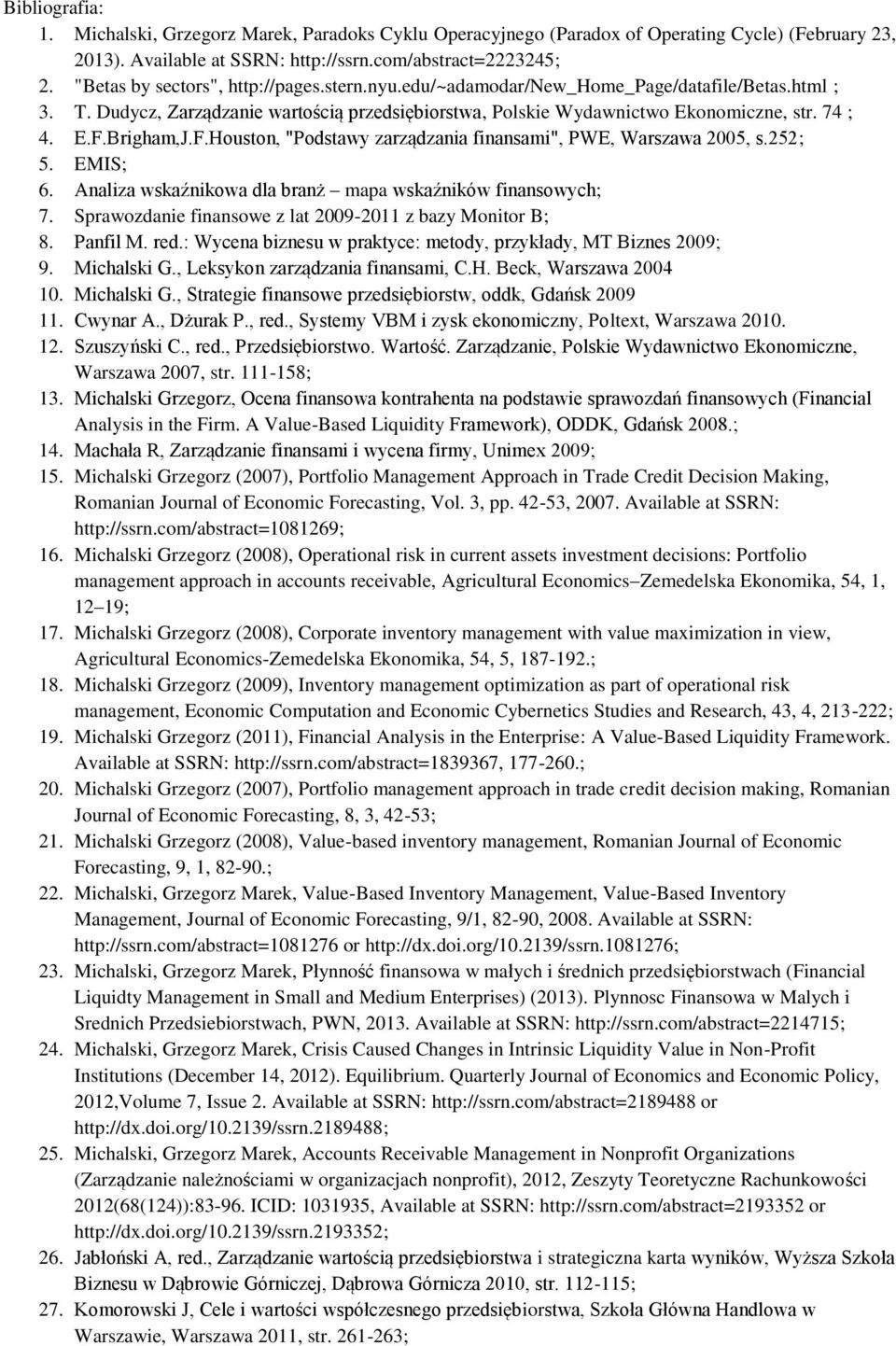 Brigham,J.F.Houston, "Podstawy zarządzania finansami", PWE, Warszawa 2005, s.252; 5. EMIS; 6. Analiza wskaźnikowa dla branż mapa wskaźników finansowych; 7.