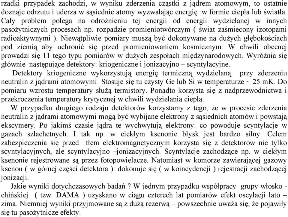 Niewątpliwie pomiary muszą być dokonywane na dużych głębokościach pod ziemią aby uchronić się przed promieniowaniem kosmicznym.