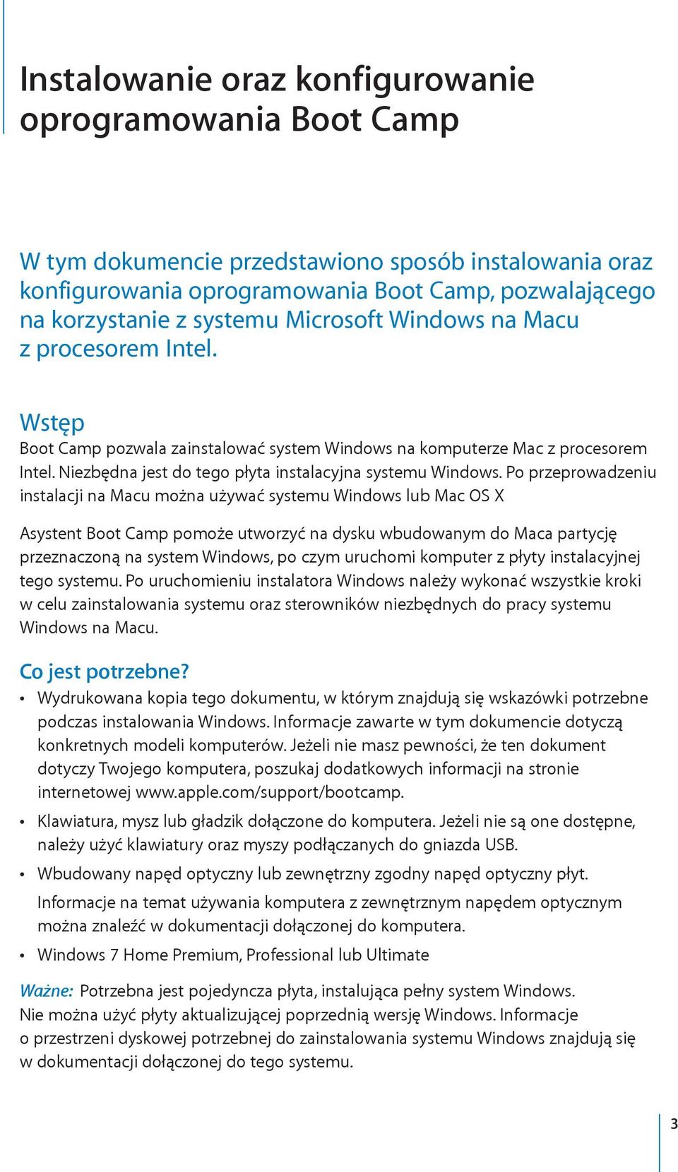 Po przeprowadzeniu instalacji na Macu można używać systemu Windows lub Mac OS X Asystent Boot Camp pomoże utworzyć na dysku wbudowanym do Maca partycję przeznaczoną na system Windows, po czym