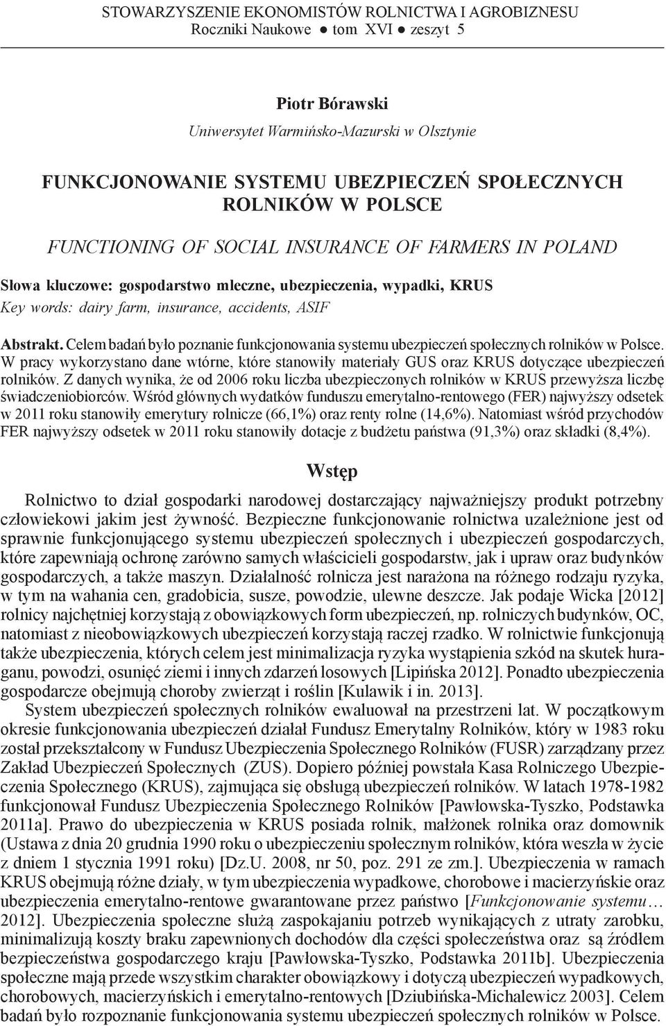 Abstrakt. Celem badań było poznanie funkcjonowania systemu ubezpieczeń społecznych rolników w Polsce.