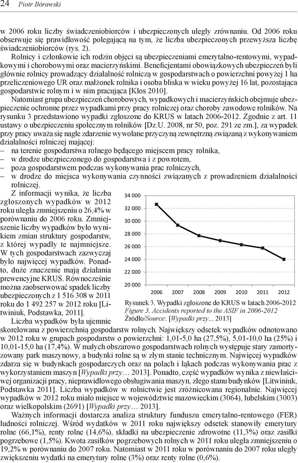 Rolnicy i członkowie ich rodzin objęci są ubezpieczeniami emerytalno-rentowymi, wypadkowymi i chorobowymi oraz macierzyńskimi.