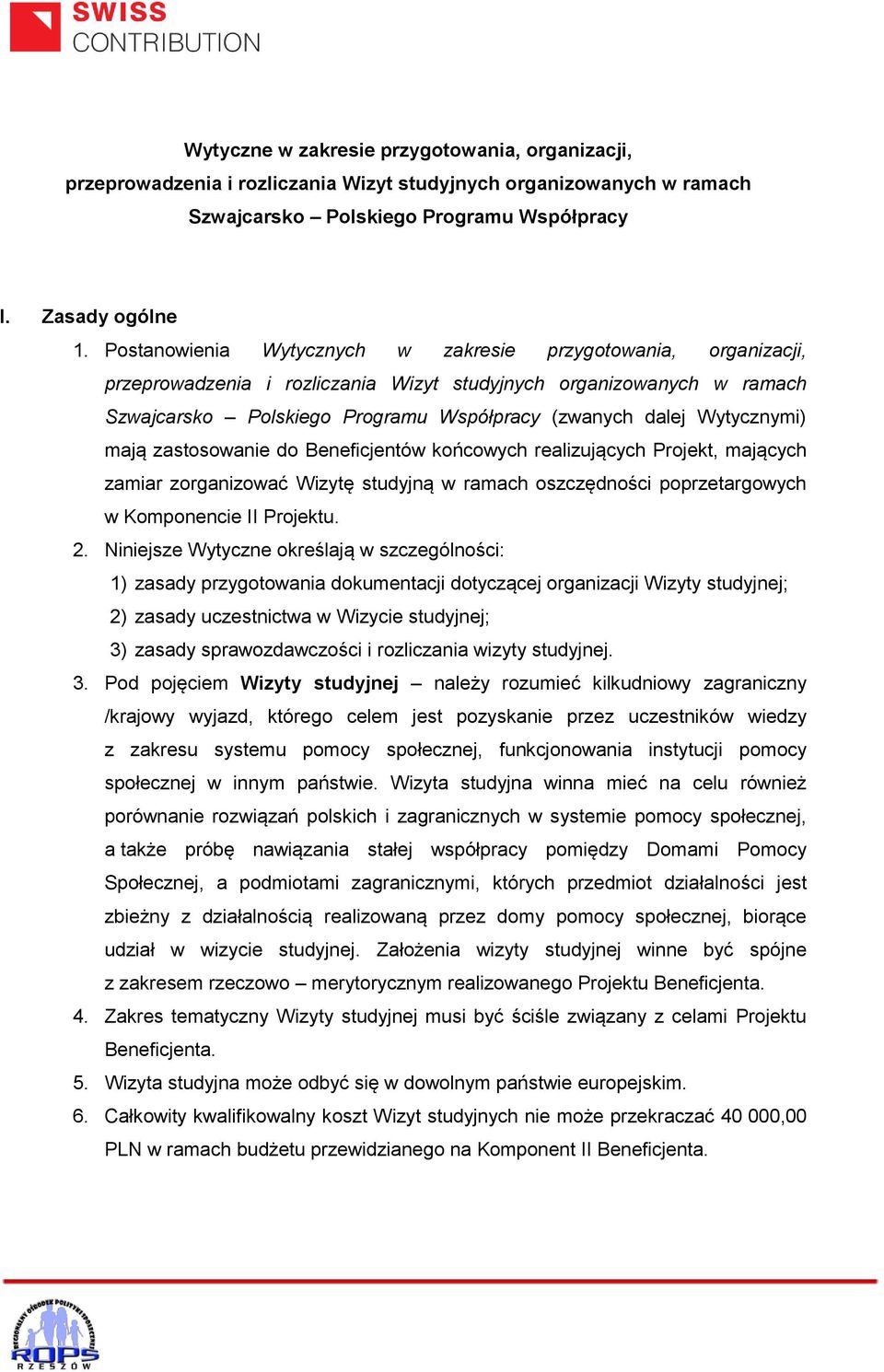 Wytycznymi) mają zastosowanie do Beneficjentów końcowych realizujących Projekt, mających zamiar zorganizować Wizytę studyjną w ramach oszczędności poprzetargowych w Komponencie II Projektu. 2.