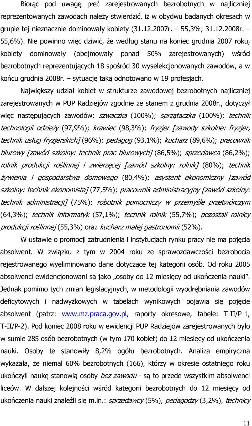 Nie powinno więc dziwić, że według stanu na koniec grudnia 2007 roku, kobiety dominowały (obejmowały ponad 50% zarejestrowanych) wśród bezrobotnych reprezentujących 18 spośród 30 wyselekcjonowanych