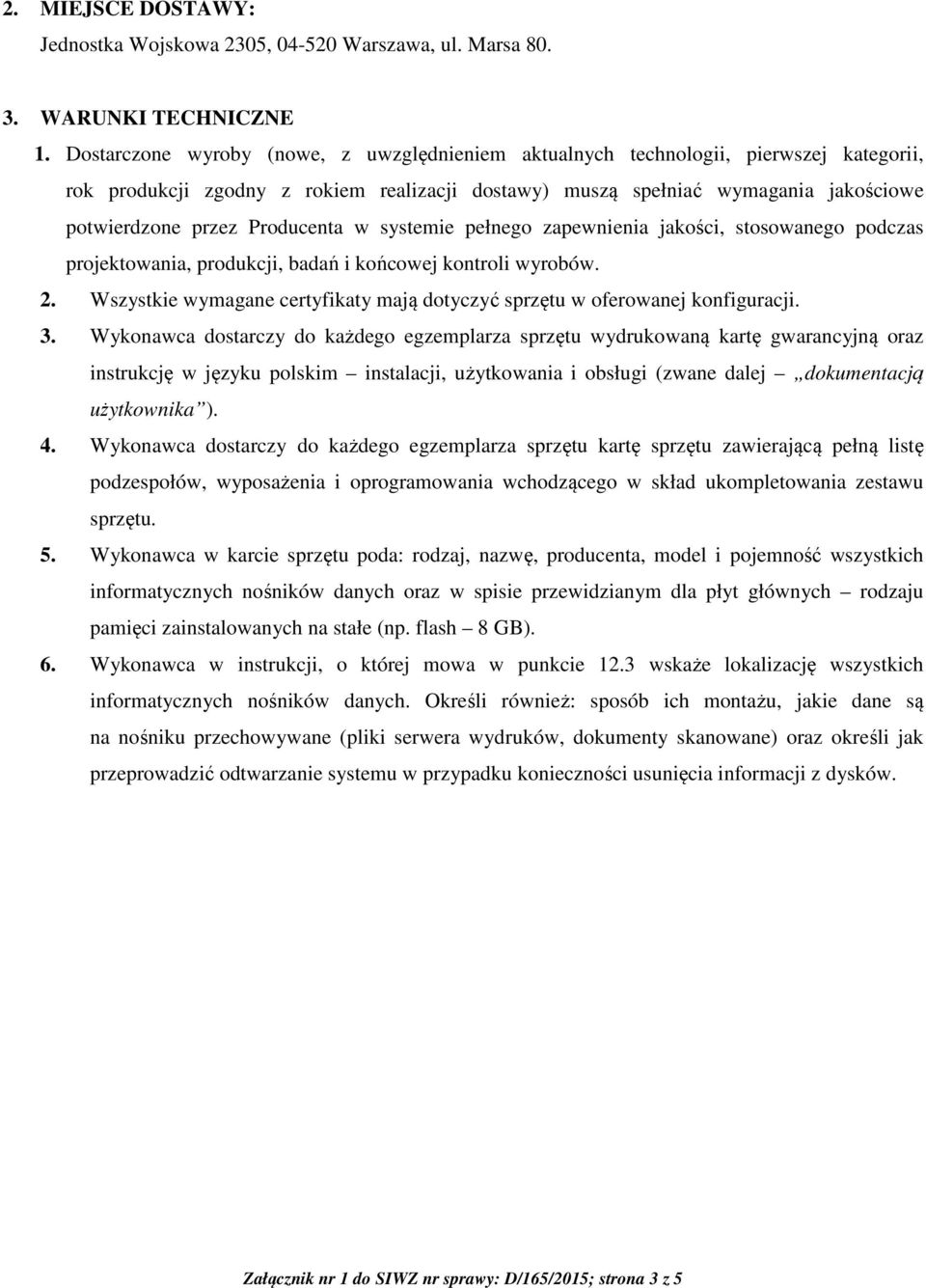 Producenta w systemie pełnego zapewnienia jakości, stosowanego podczas projektowania, produkcji, badań i końcowej kontroli wyrobów. 2.