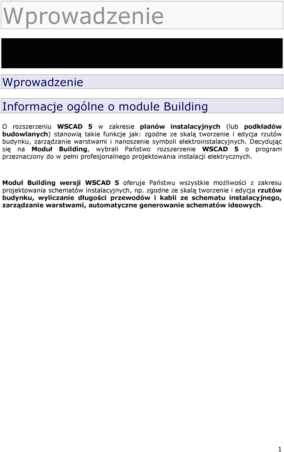 Decydując się na Moduł Building, wybrali Państwo rozszerzenie WSCAD 5 o program przeznaczony do w pełni profesjonalnego projektowania instalacji elektrycznych.
