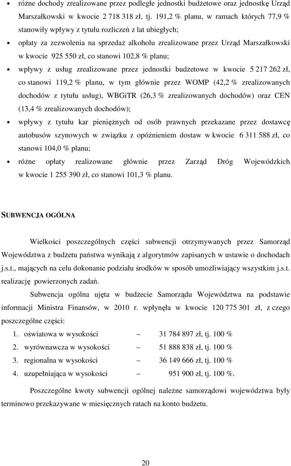 stanowi 102,8 % planu; wpływy z usług zrealizowane przez jednostki budŝetowe w kwocie 5 217 262 zł, co stanowi 119,2 % planu, w tym głównie przez WOMP (42,2 % zrealizowanych dochodów z tytułu usług),