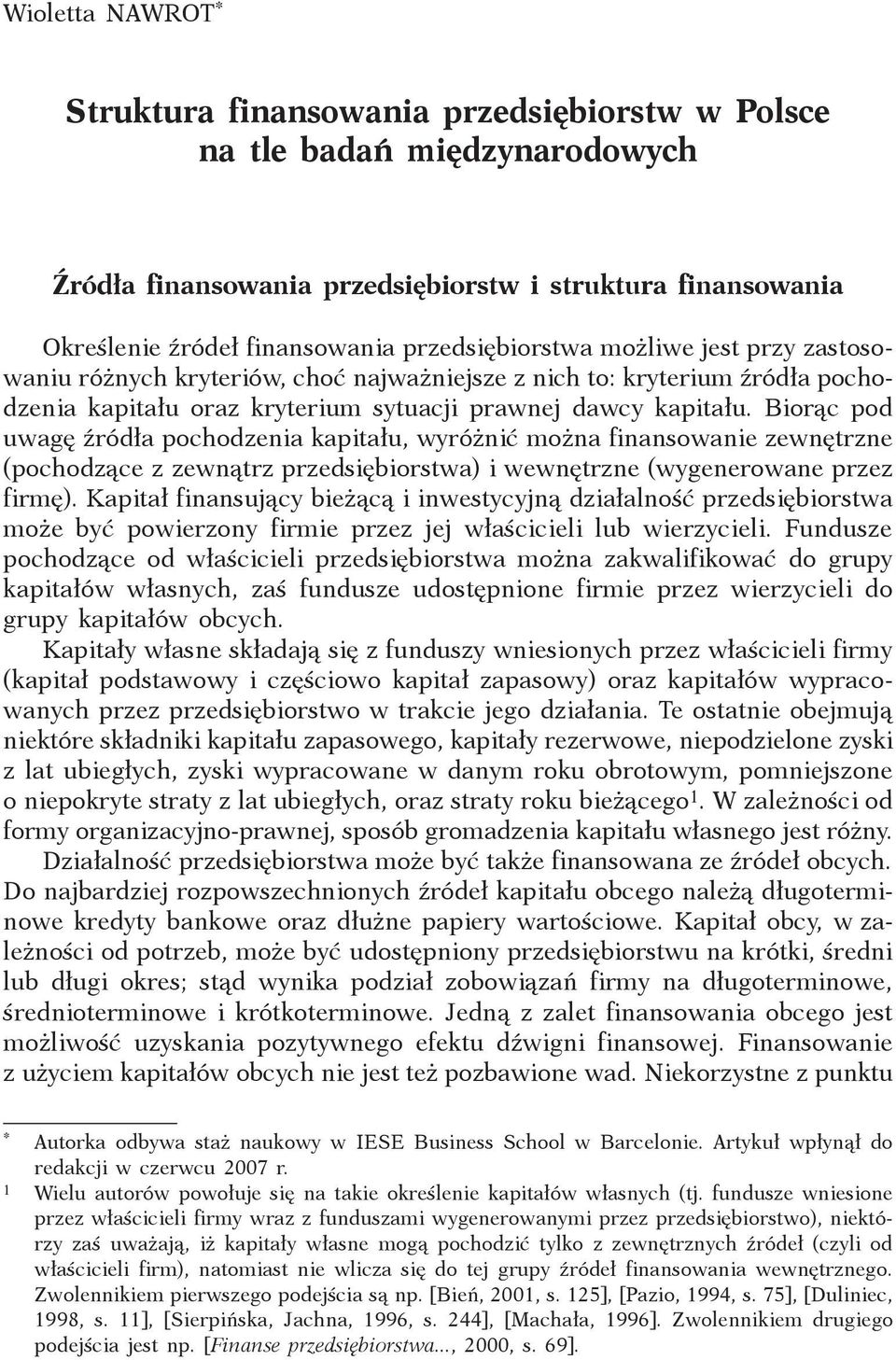 Biorą pod uwgę źródł pohodzeni kpitłu, wyróżnić możn finnsownie zewnętrzne (pohodząe z zewnątrz przedsięiorstw) i wewnętrzne (wygenerowne przez firmę).