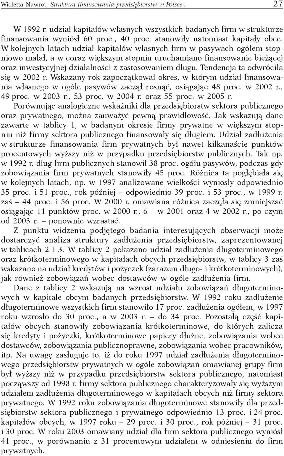 Wskzny rok zpozątkowł okres, w którym udził finnsowni włsnego w ogóle psywów zzął rosnąć, osiągją 48 pro. w 2002 r., 49 pro. w 2003 r., 53 pro. w 2004 r. orz 55 pro. w 2005 r.