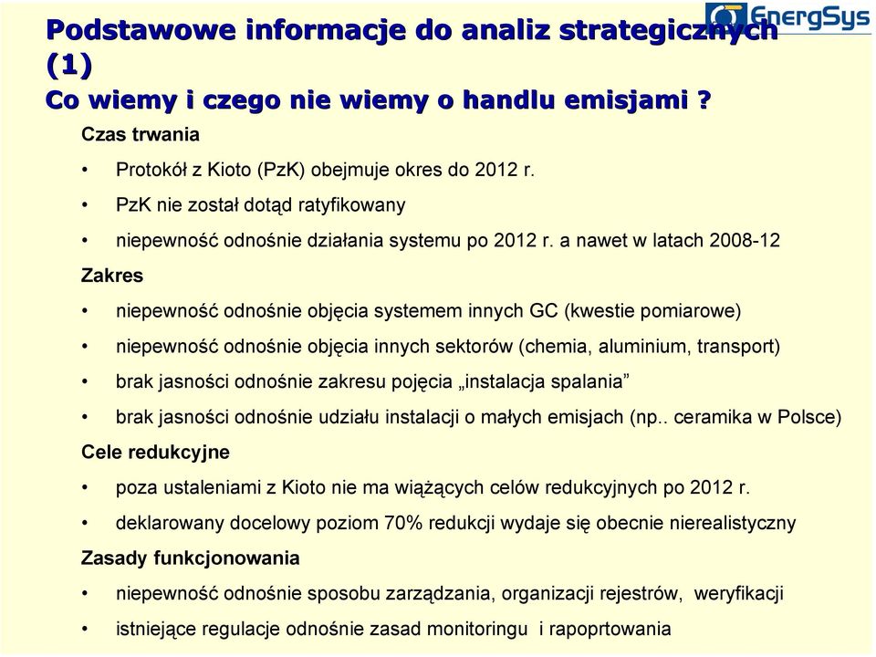 a nawet w latach 2008-12 Zakres niepewność odnośnie objęcia systemem innych GC (kwestie pomiarowe) niepewność odnośnie objęcia innych sektorów (chemia, aluminium, transport) brak jasności odnośnie