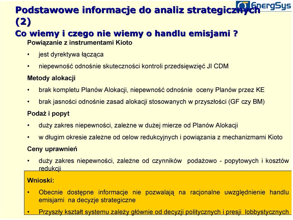przez KE brak jasności odnośnie zasad alokacji stosowanych w przyszłości (GF czy BM) Podaż i popyt duży zakres niepewności, zależne w dużej mierze od Planów Alokacji w długim okresie zależne od celow