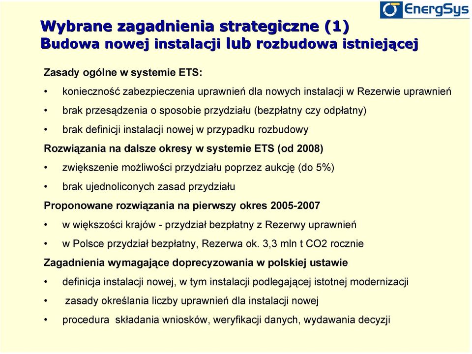 możliwości przydziału poprzez aukcję (do 5%) brak ujednoliconych zasad przydziału Proponowane rozwiązania na pierwszy okres 2005-2007 w większości krajów - przydział bezpłatny z Rezerwy uprawnień w