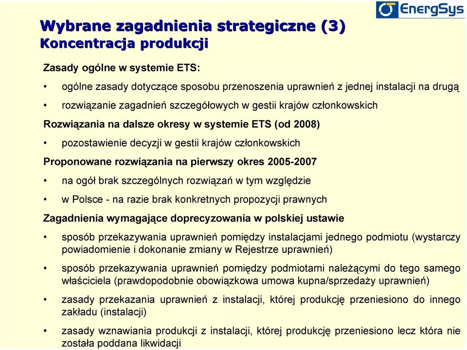 (od 2008) pozostawienie decyzji w gestii krajów członkowskich Proponowane rozwiązania na pierwszy okres 2005-2007 na ogół brak szczególnych rozwiązań w tym względzie w Polsce - na razie brak