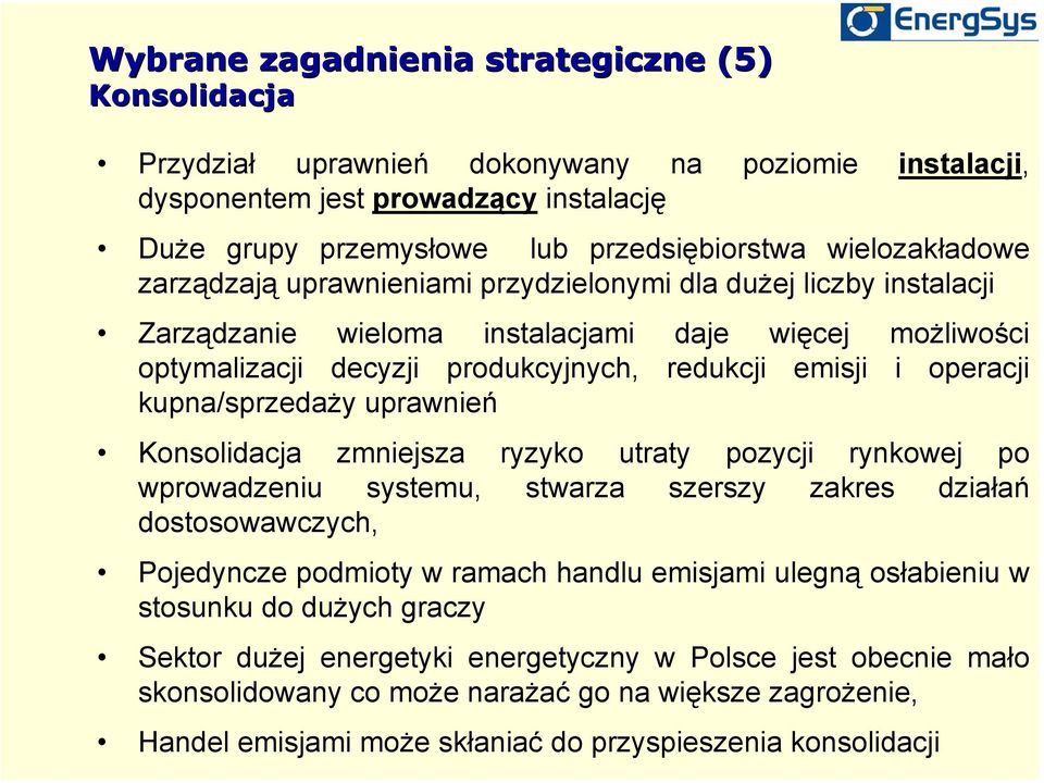 operacji kupna/sprzedaży uprawnień Konsolidacja zmniejsza ryzyko utraty pozycji rynkowej po wprowadzeniu systemu, stwarza szerszy zakres działań dostosowawczych, Pojedyncze podmioty w ramach handlu