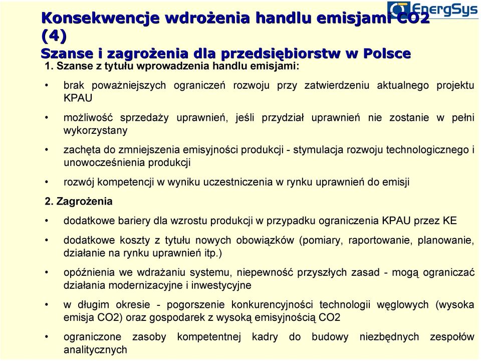 w pełni wykorzystany zachęta do zmniejszenia emisyjności produkcji - stymulacja rozwoju technologicznego i unowocześnienia produkcji rozwój kompetencji w wyniku uczestniczenia w rynku uprawnień do