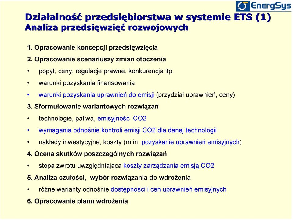 Sformułowanie wariantowych rozwiązań technologie, paliwa, emisyjność CO2 wymagania odnośnie kontroli emisji CO2 dla danej technologii nakłady inwestycyjne, koszty (m.in. pozyskanie uprawnień emisyjnych) 4.