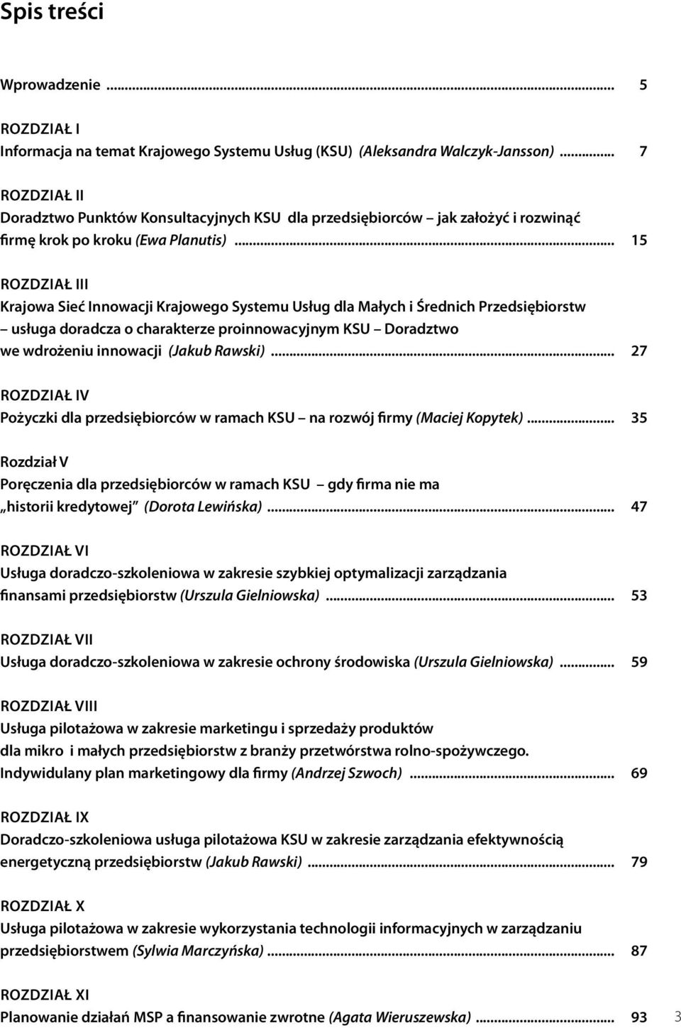 .. 15 Rozdział III Krajowa Sieć Innowacji Krajowego Systemu Usług dla Małych i Średnich Przedsiębiorstw usługa doradcza o charakterze proinnowacyjnym KSU Doradztwo we wdrożeniu innowacji (Jakub Rawski).