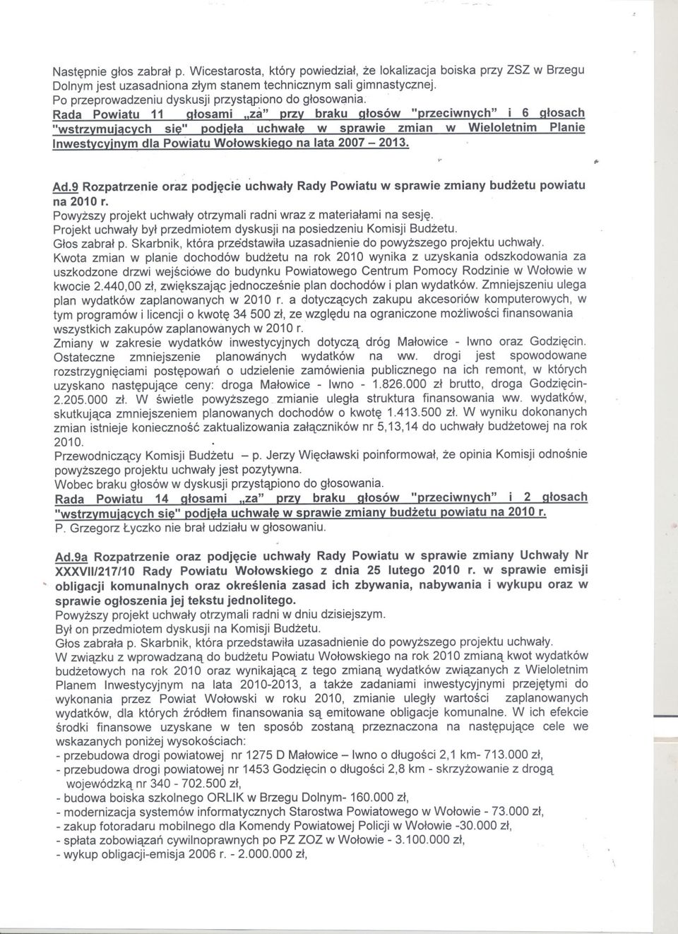 Kwota zmian w planie dochodów budzetu na rok 2010 wynika z uzyskania odszkodowania za uszkodzone drzwi wejsciówe do budynku Powiatowego Centrum Pomocy Rodzinie w Wolowie w kwocie 2.